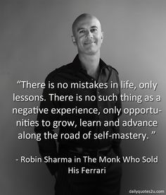 The image is of Robin Sharma in the background with a quote from his book " There is no mistakes in life, only lessons. There is no such thing as negative experiences only oppportunities to grow, learn and advance along the road of self-mastery"