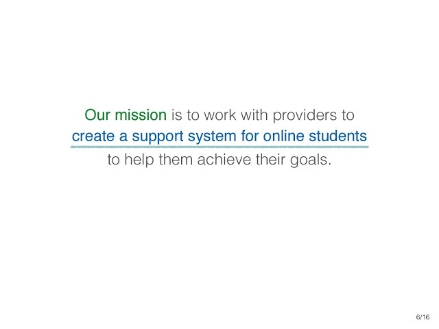 our mission is to work with providers to create a support system for online students to help them achieve their goals