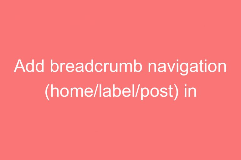 add breadcrumb navigation home label post in blogger