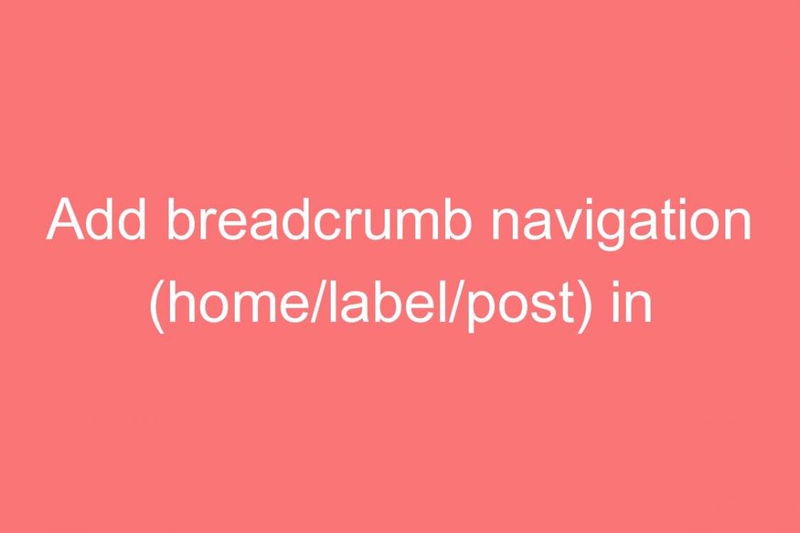 add breadcrumb navigation home label post in blogger