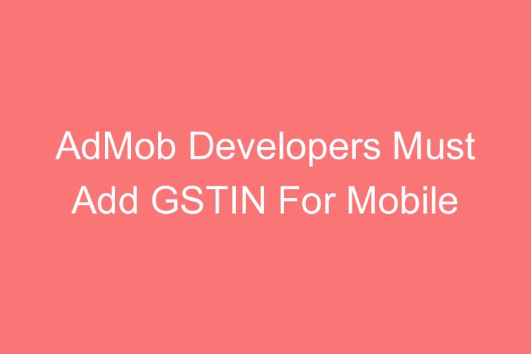 admob developers must add gstin for mobile applications in playstore