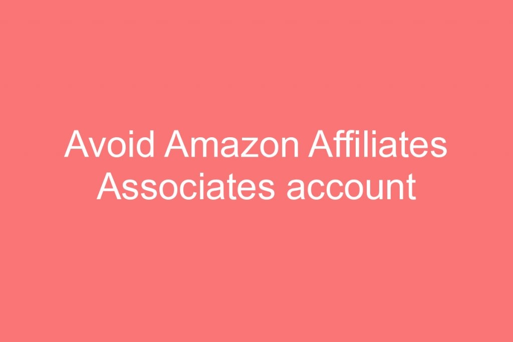 Avoid Amazon Affiliates Associates account Getting terminated