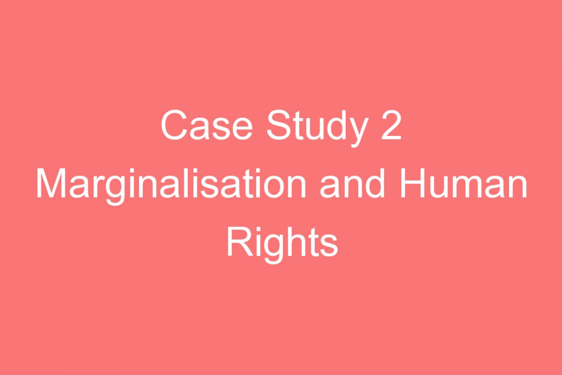 case study  marginalisation and human rights violation how and why