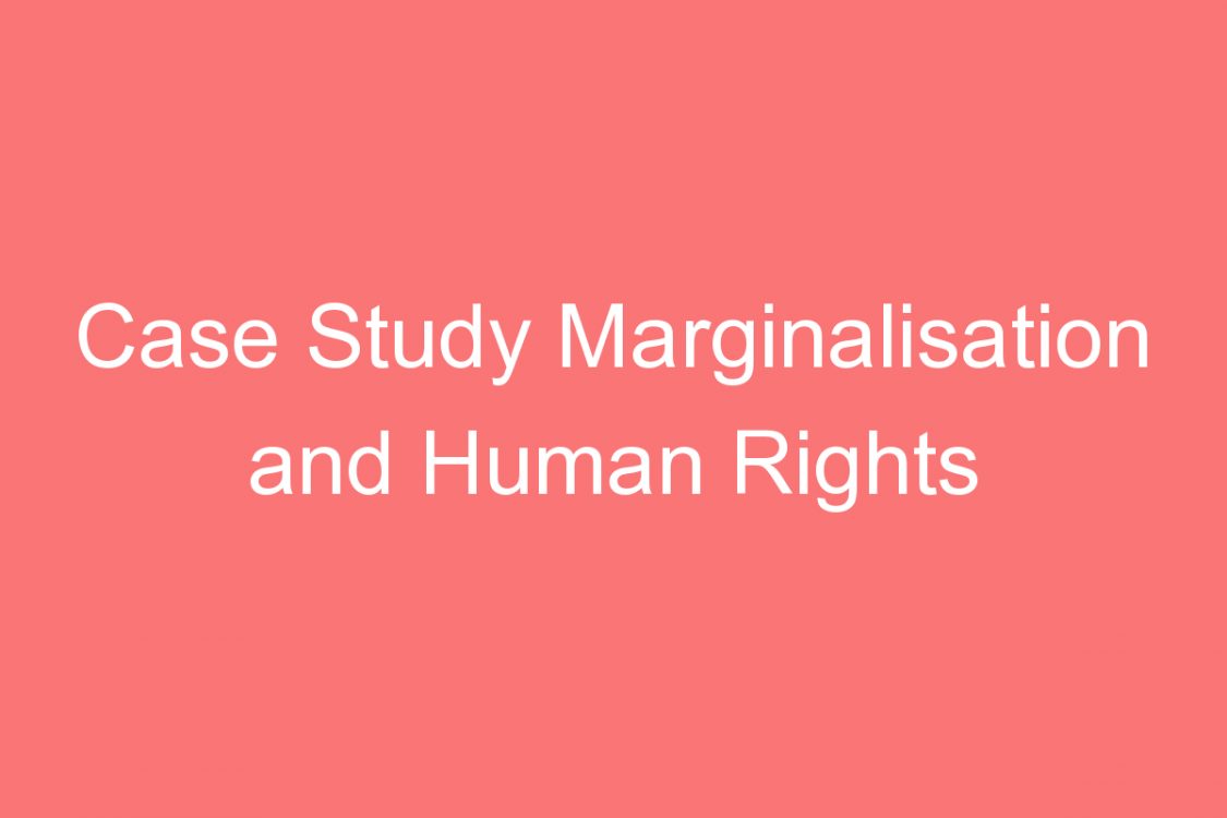 case study marginalisation and human rights violation how and why