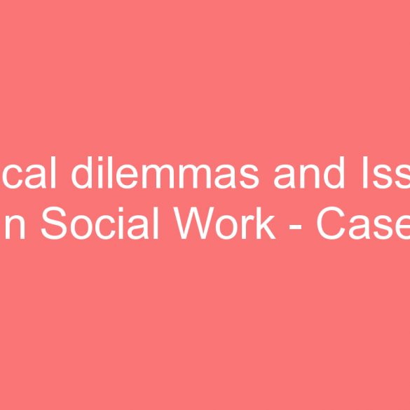 ethical dilemmas and issues in social work case study as an example