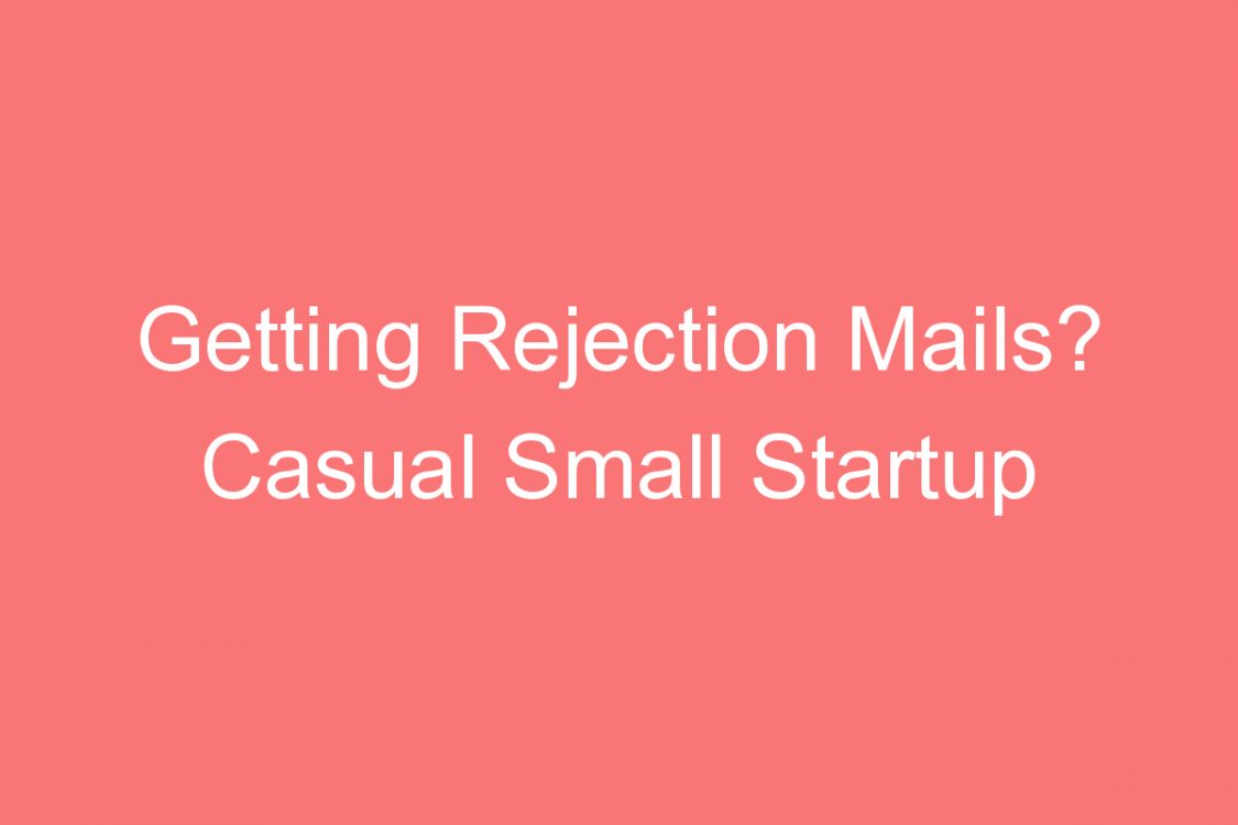 getting rejection mails casual small startup profitable business ideas
