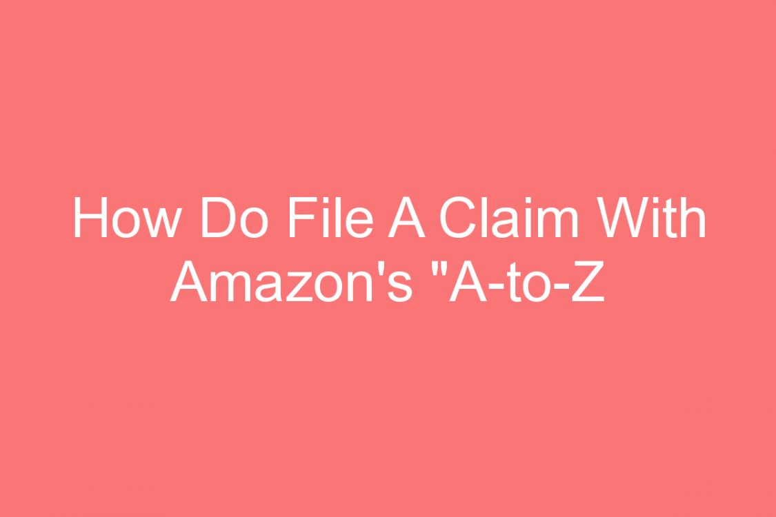 how do file a claim with amazons a to z guarantee