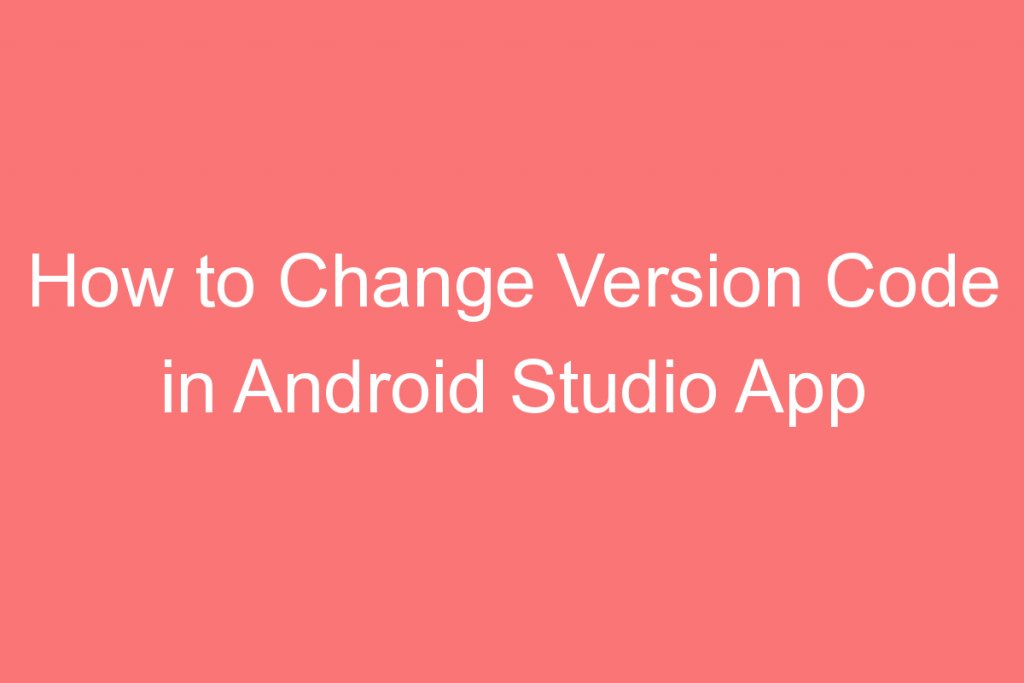 How to Change Version Code in Android Studio App Development