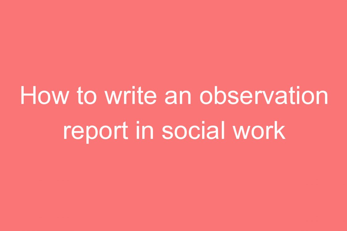 how to write an observation report in social work or psychology