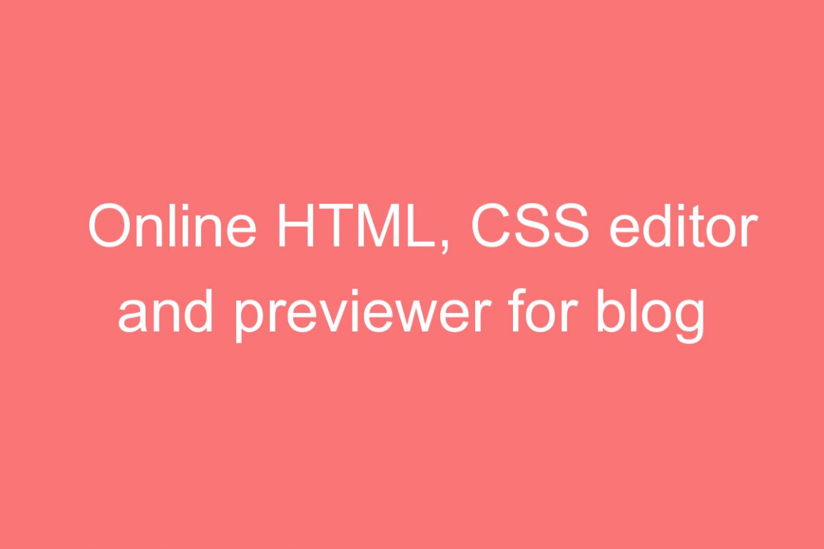 Online HTML, CSS editor and previewer for blog spot and websites