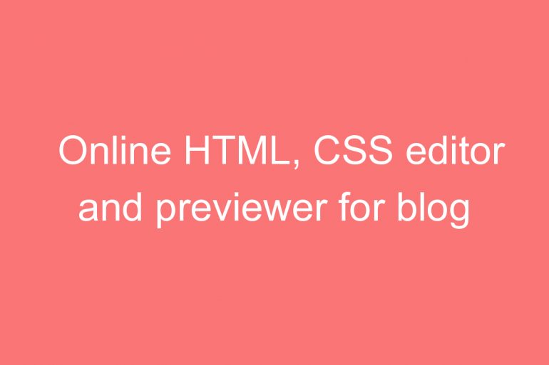 online html css editor and previewer for blog spot and websites