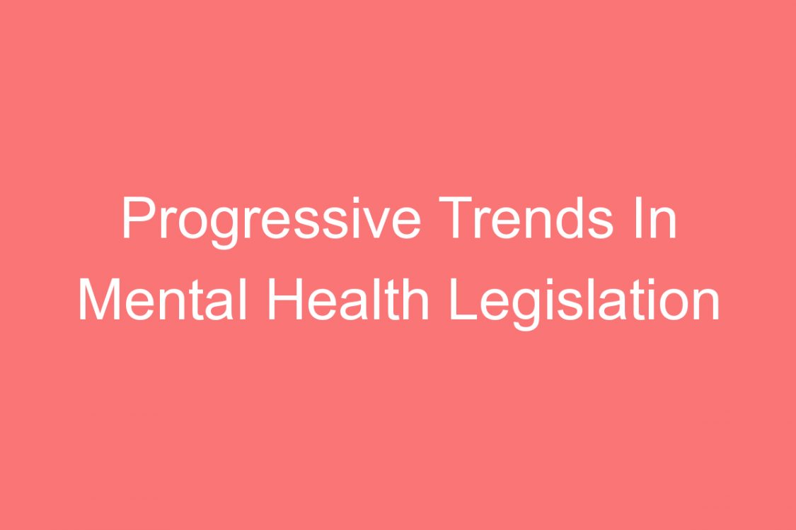 progressive trends in mental health legislation and policy global perspective
