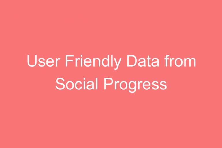 user friendly data from social progress imperative global piece index gap minder