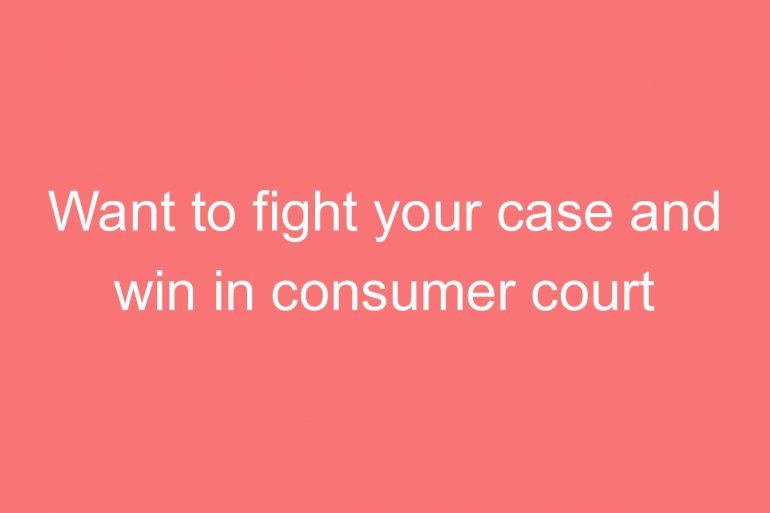 want to fight your case and win in consumer court india by yourself