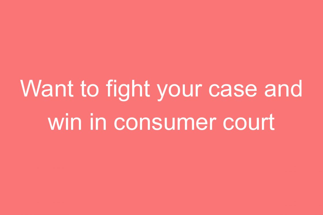 want to fight your case and win in consumer court india by yourself
