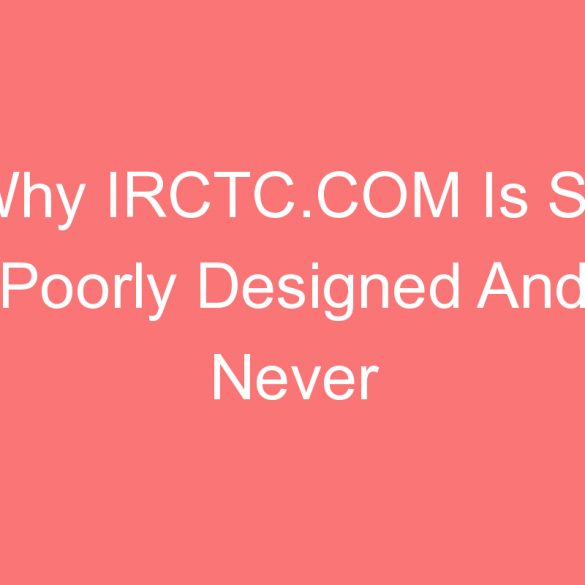 why irctc com is so poorly designed and never loads
