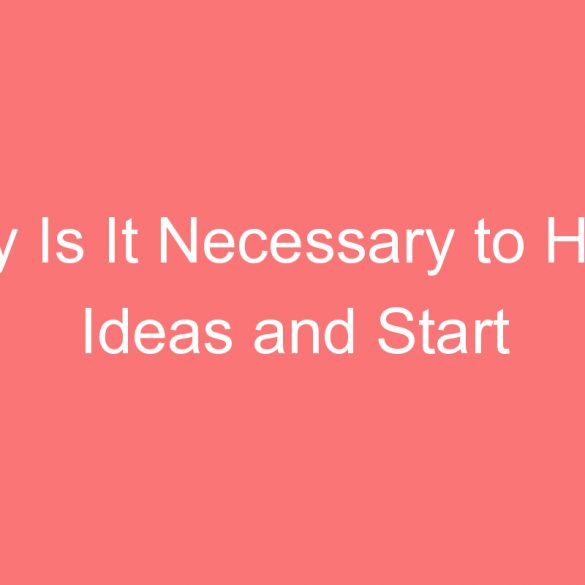 why is it necessary to have ideas and start working for it